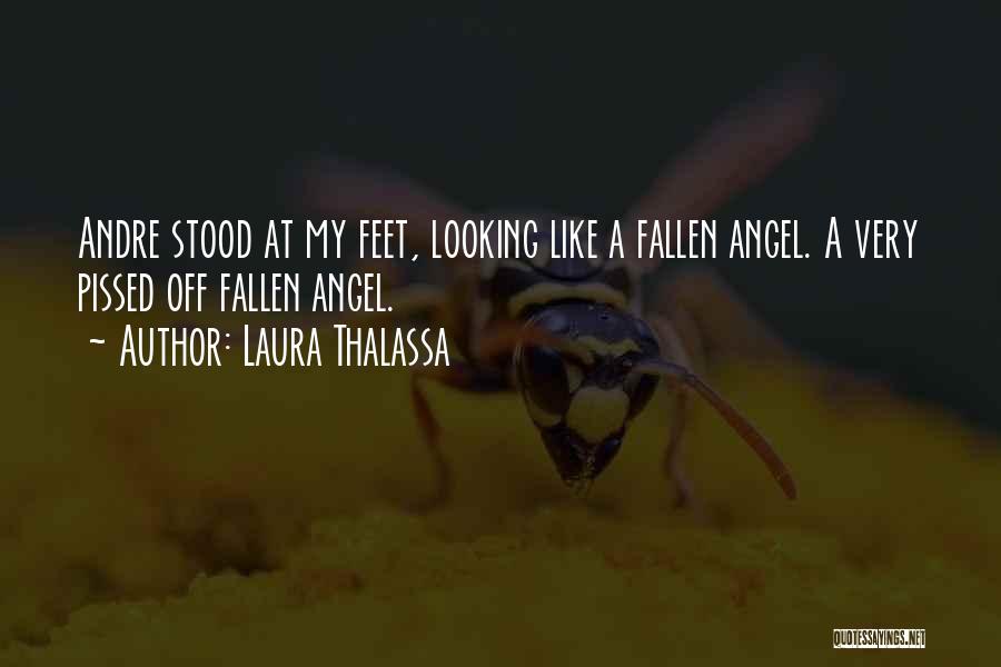 Laura Thalassa Quotes: Andre Stood At My Feet, Looking Like A Fallen Angel. A Very Pissed Off Fallen Angel.