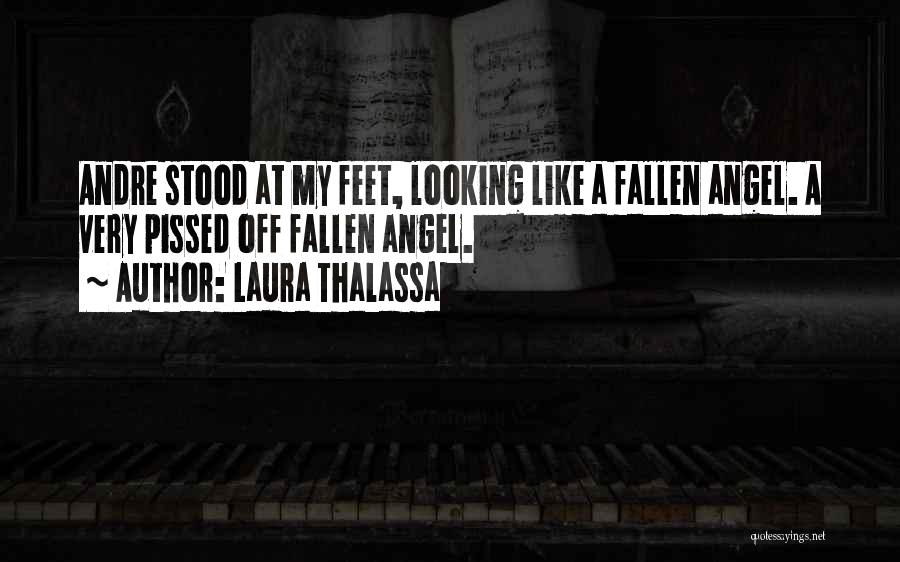 Laura Thalassa Quotes: Andre Stood At My Feet, Looking Like A Fallen Angel. A Very Pissed Off Fallen Angel.