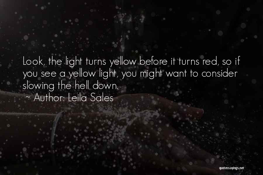 Leila Sales Quotes: Look, The Light Turns Yellow Before It Turns Red, So If You See A Yellow Light, You Might Want To