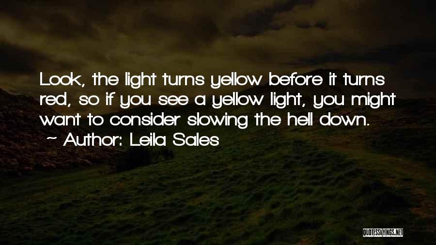 Leila Sales Quotes: Look, The Light Turns Yellow Before It Turns Red, So If You See A Yellow Light, You Might Want To