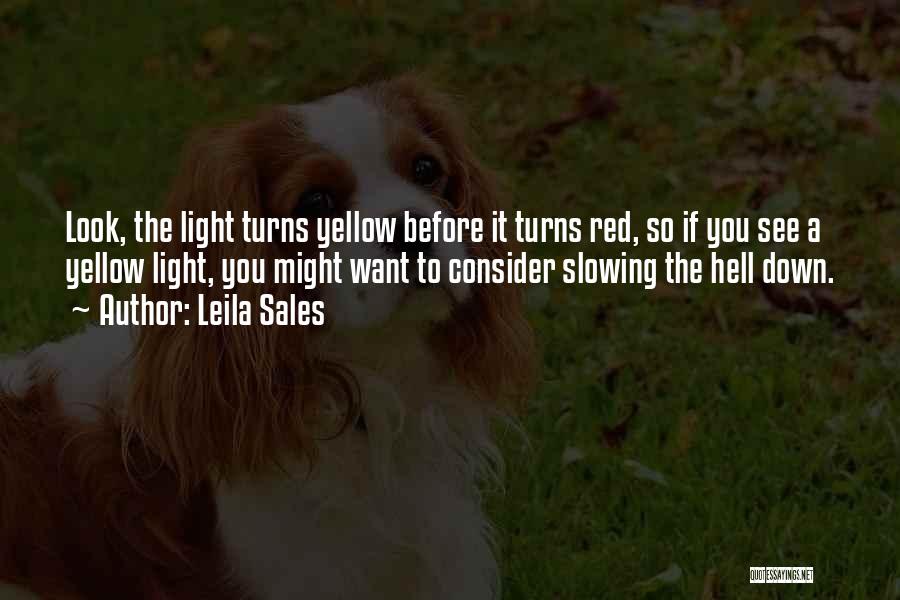 Leila Sales Quotes: Look, The Light Turns Yellow Before It Turns Red, So If You See A Yellow Light, You Might Want To