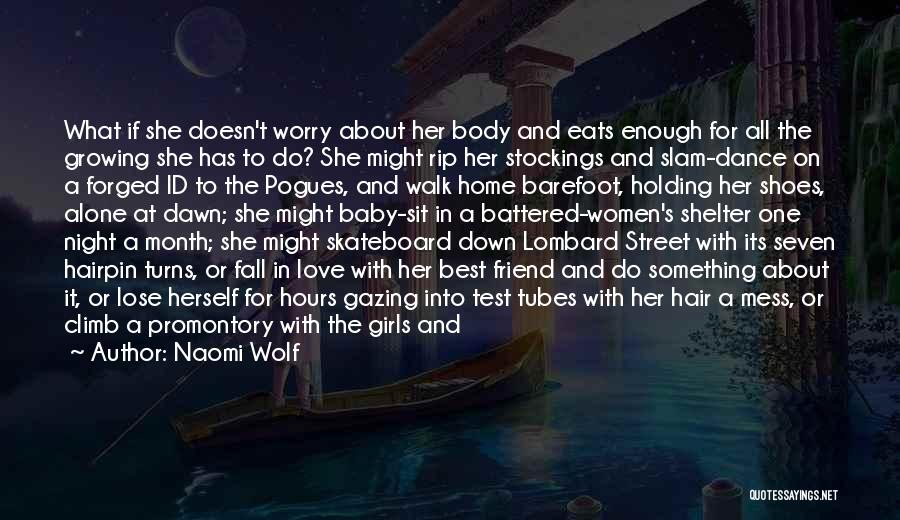 Naomi Wolf Quotes: What If She Doesn't Worry About Her Body And Eats Enough For All The Growing She Has To Do? She