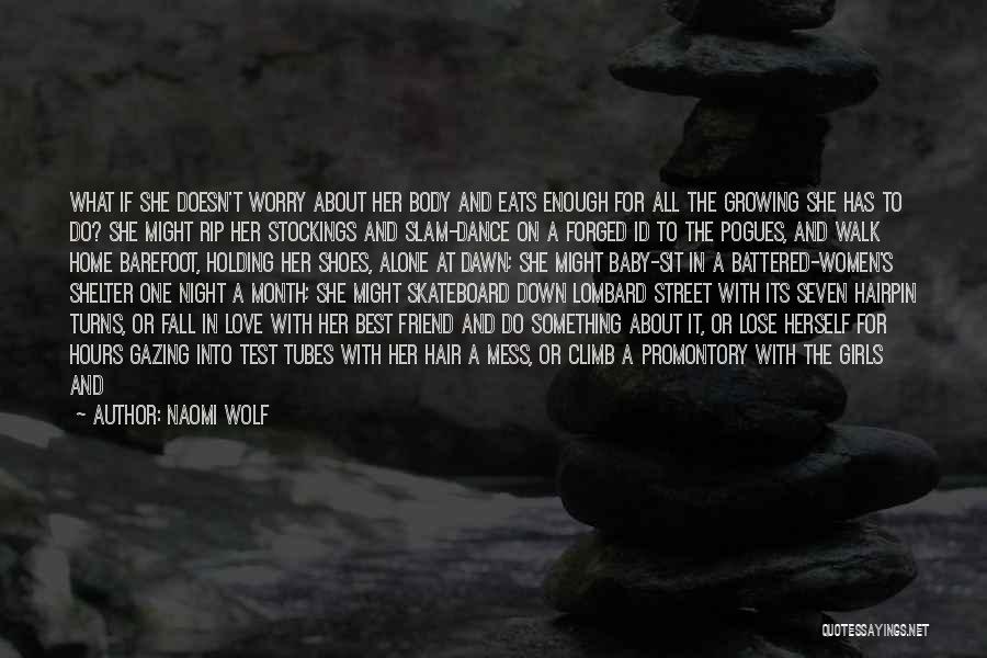 Naomi Wolf Quotes: What If She Doesn't Worry About Her Body And Eats Enough For All The Growing She Has To Do? She