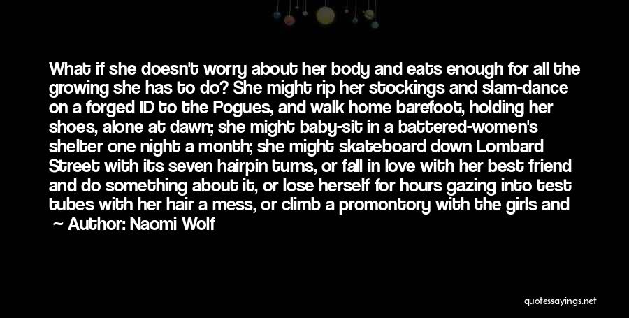 Naomi Wolf Quotes: What If She Doesn't Worry About Her Body And Eats Enough For All The Growing She Has To Do? She