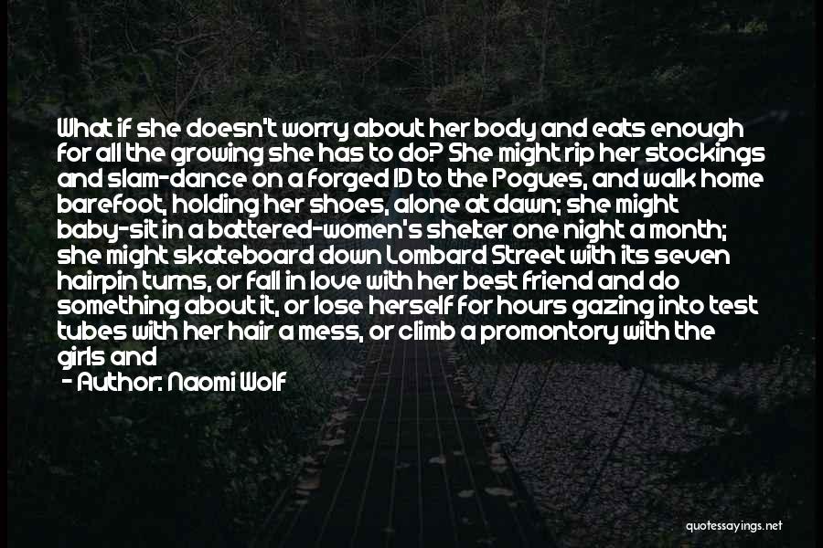 Naomi Wolf Quotes: What If She Doesn't Worry About Her Body And Eats Enough For All The Growing She Has To Do? She