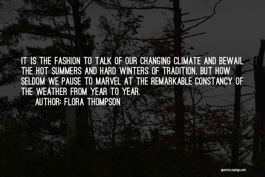 Flora Thompson Quotes: It Is The Fashion To Talk Of Our Changing Climate And Bewail The Hot Summers And Hard Winters Of Tradition,