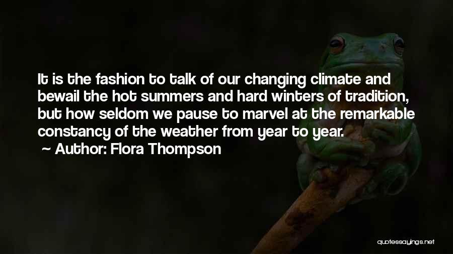 Flora Thompson Quotes: It Is The Fashion To Talk Of Our Changing Climate And Bewail The Hot Summers And Hard Winters Of Tradition,