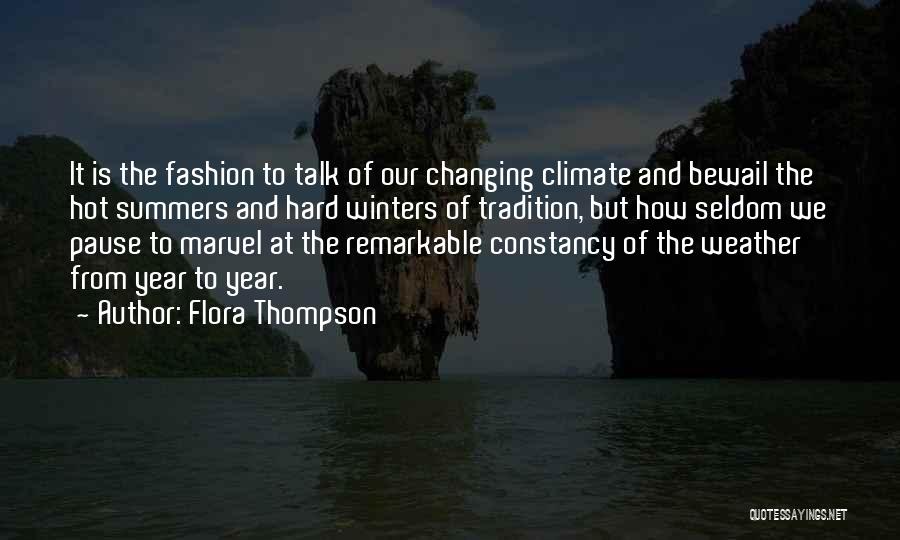 Flora Thompson Quotes: It Is The Fashion To Talk Of Our Changing Climate And Bewail The Hot Summers And Hard Winters Of Tradition,