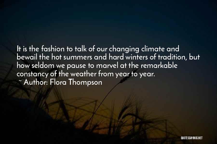 Flora Thompson Quotes: It Is The Fashion To Talk Of Our Changing Climate And Bewail The Hot Summers And Hard Winters Of Tradition,