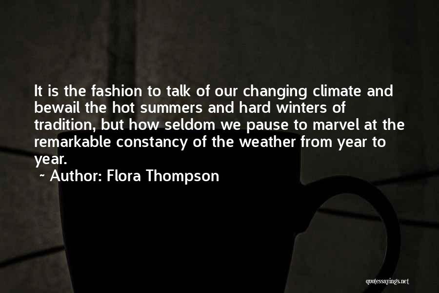 Flora Thompson Quotes: It Is The Fashion To Talk Of Our Changing Climate And Bewail The Hot Summers And Hard Winters Of Tradition,