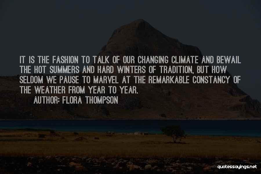 Flora Thompson Quotes: It Is The Fashion To Talk Of Our Changing Climate And Bewail The Hot Summers And Hard Winters Of Tradition,