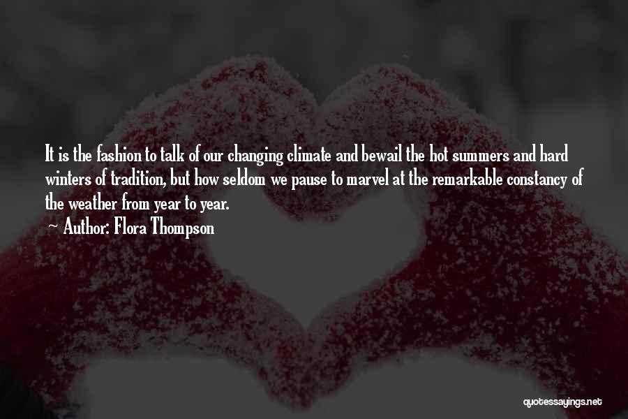 Flora Thompson Quotes: It Is The Fashion To Talk Of Our Changing Climate And Bewail The Hot Summers And Hard Winters Of Tradition,