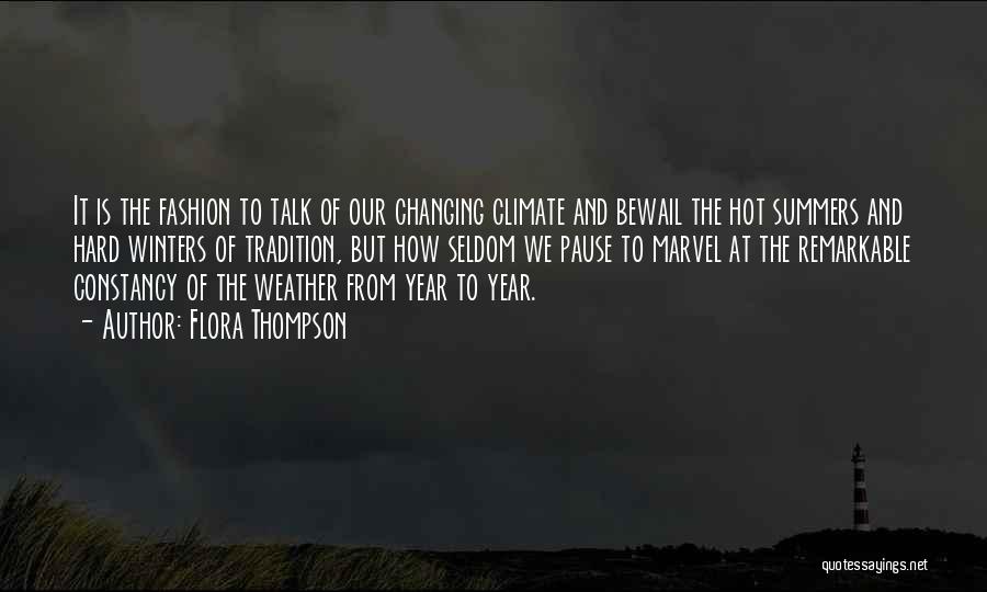 Flora Thompson Quotes: It Is The Fashion To Talk Of Our Changing Climate And Bewail The Hot Summers And Hard Winters Of Tradition,