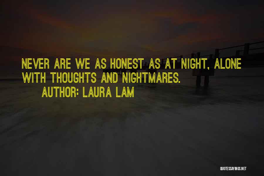 Laura Lam Quotes: Never Are We As Honest As At Night, Alone With Thoughts And Nightmares.