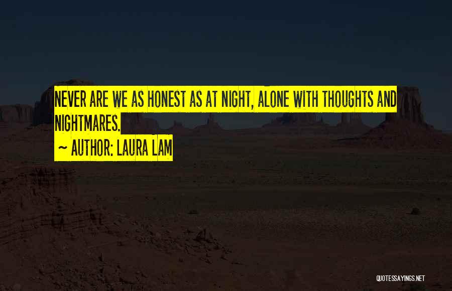 Laura Lam Quotes: Never Are We As Honest As At Night, Alone With Thoughts And Nightmares.