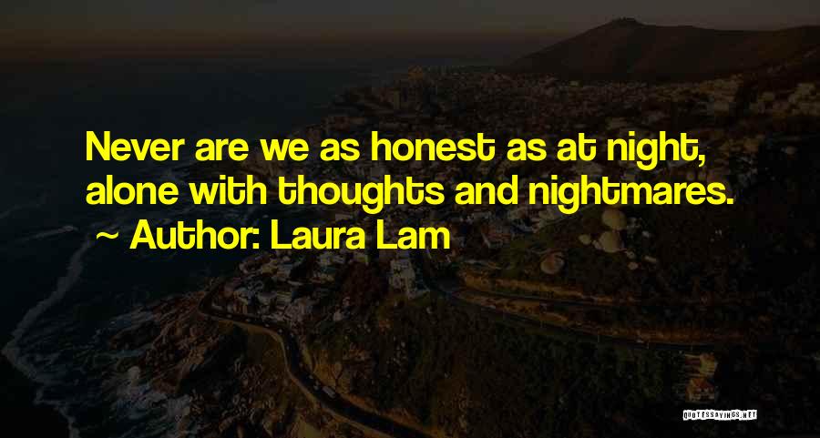 Laura Lam Quotes: Never Are We As Honest As At Night, Alone With Thoughts And Nightmares.