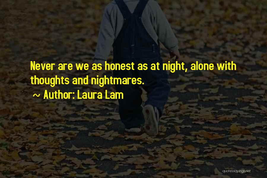 Laura Lam Quotes: Never Are We As Honest As At Night, Alone With Thoughts And Nightmares.