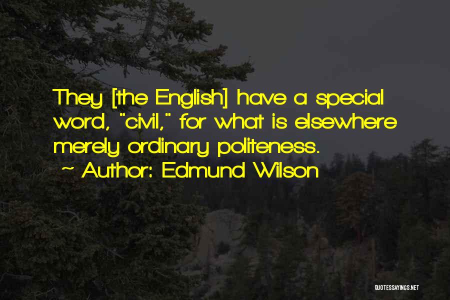 Edmund Wilson Quotes: They [the English] Have A Special Word, Civil, For What Is Elsewhere Merely Ordinary Politeness.