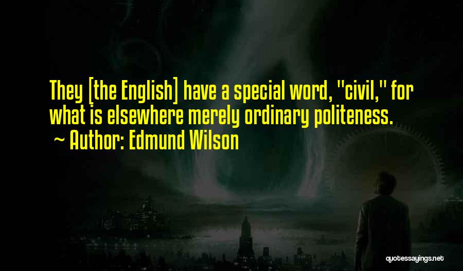 Edmund Wilson Quotes: They [the English] Have A Special Word, Civil, For What Is Elsewhere Merely Ordinary Politeness.