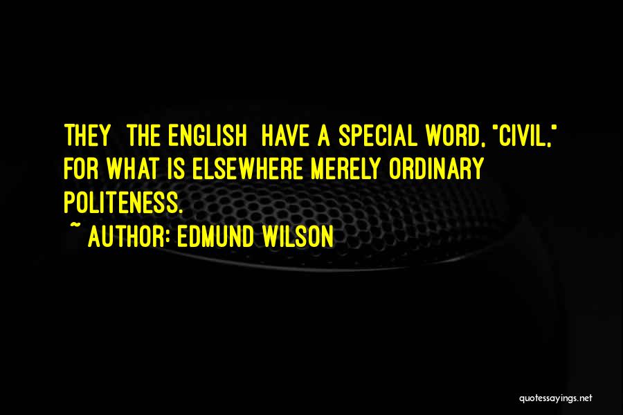 Edmund Wilson Quotes: They [the English] Have A Special Word, Civil, For What Is Elsewhere Merely Ordinary Politeness.