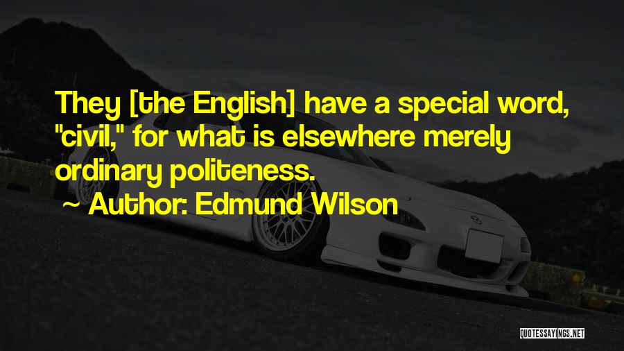 Edmund Wilson Quotes: They [the English] Have A Special Word, Civil, For What Is Elsewhere Merely Ordinary Politeness.