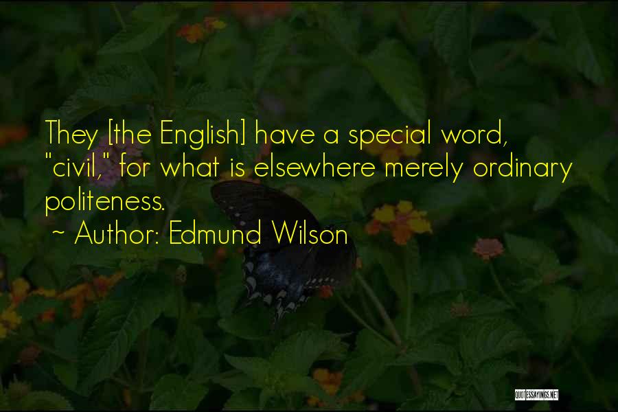 Edmund Wilson Quotes: They [the English] Have A Special Word, Civil, For What Is Elsewhere Merely Ordinary Politeness.
