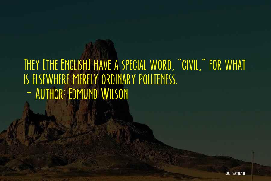Edmund Wilson Quotes: They [the English] Have A Special Word, Civil, For What Is Elsewhere Merely Ordinary Politeness.