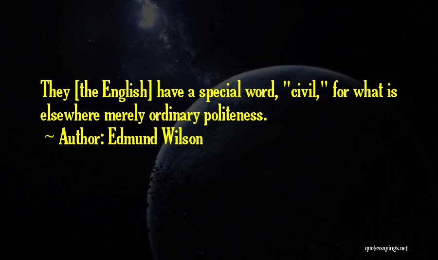 Edmund Wilson Quotes: They [the English] Have A Special Word, Civil, For What Is Elsewhere Merely Ordinary Politeness.