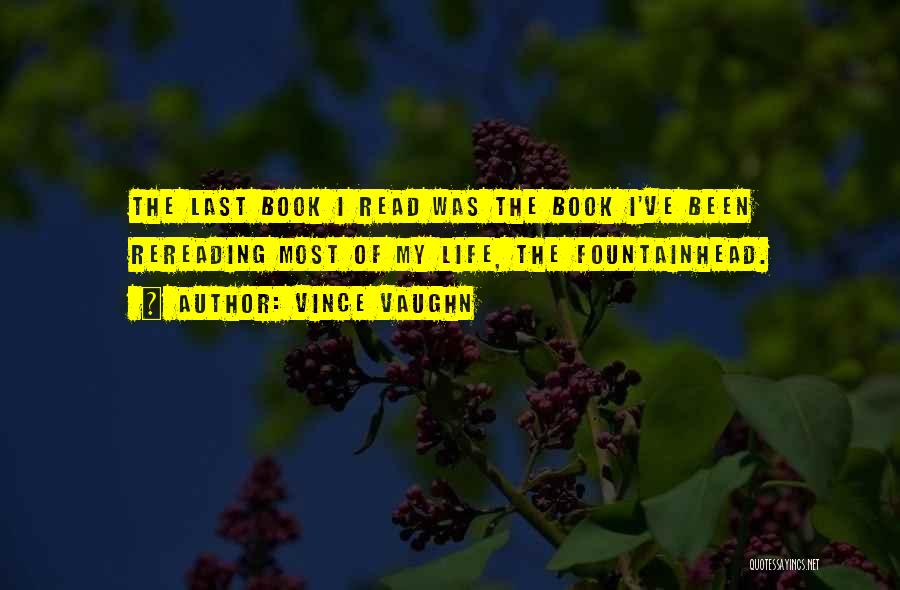 Vince Vaughn Quotes: The Last Book I Read Was The Book I've Been Rereading Most Of My Life, The Fountainhead.