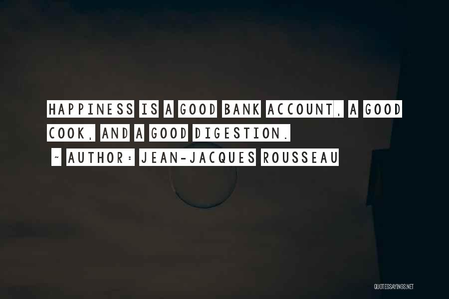 Jean-Jacques Rousseau Quotes: Happiness Is A Good Bank Account, A Good Cook, And A Good Digestion.