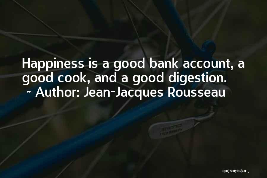 Jean-Jacques Rousseau Quotes: Happiness Is A Good Bank Account, A Good Cook, And A Good Digestion.