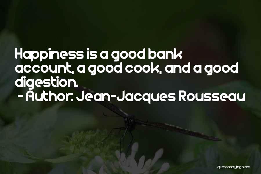 Jean-Jacques Rousseau Quotes: Happiness Is A Good Bank Account, A Good Cook, And A Good Digestion.