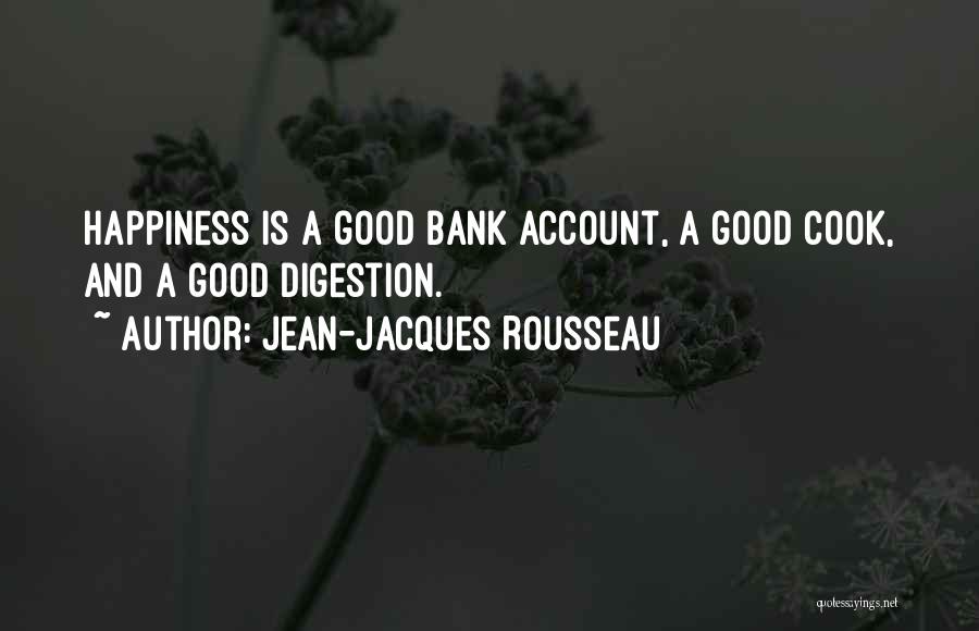 Jean-Jacques Rousseau Quotes: Happiness Is A Good Bank Account, A Good Cook, And A Good Digestion.