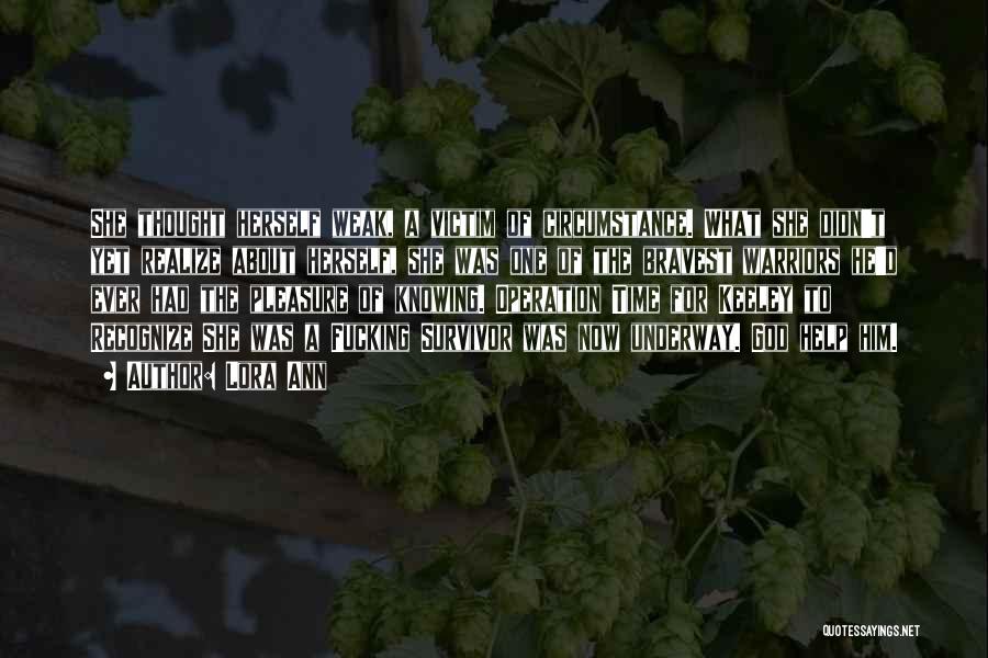 Lora Ann Quotes: She Thought Herself Weak, A Victim Of Circumstance. What She Didn't Yet Realize About Herself, She Was One Of The