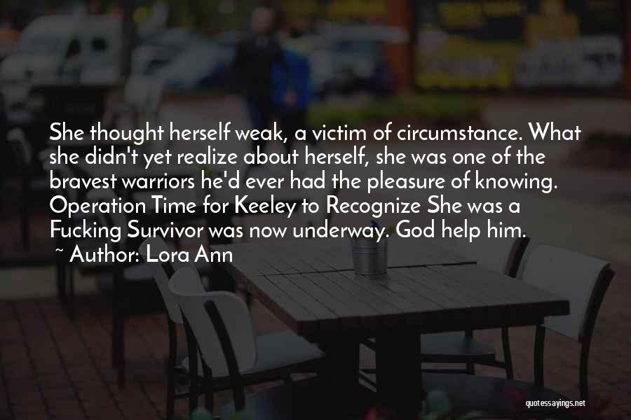 Lora Ann Quotes: She Thought Herself Weak, A Victim Of Circumstance. What She Didn't Yet Realize About Herself, She Was One Of The