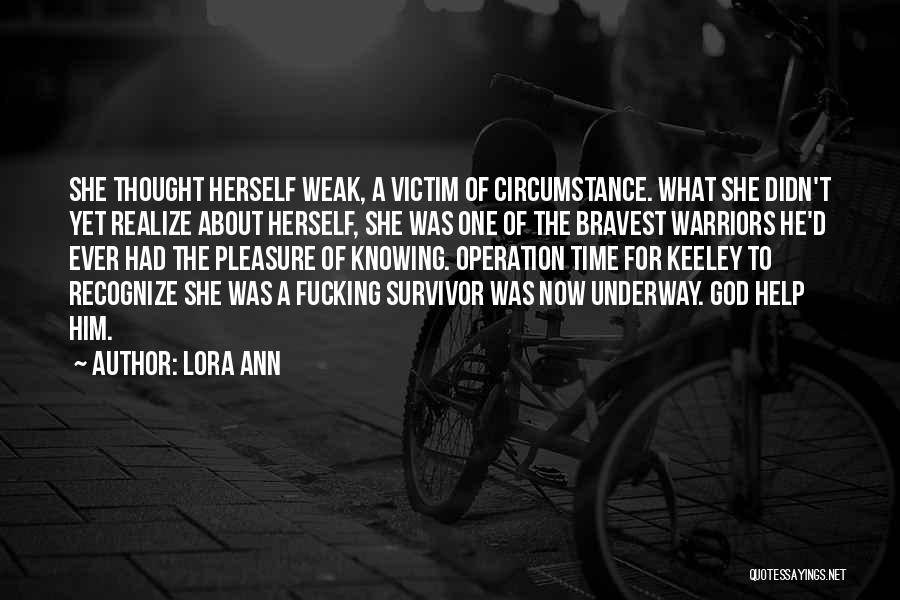 Lora Ann Quotes: She Thought Herself Weak, A Victim Of Circumstance. What She Didn't Yet Realize About Herself, She Was One Of The