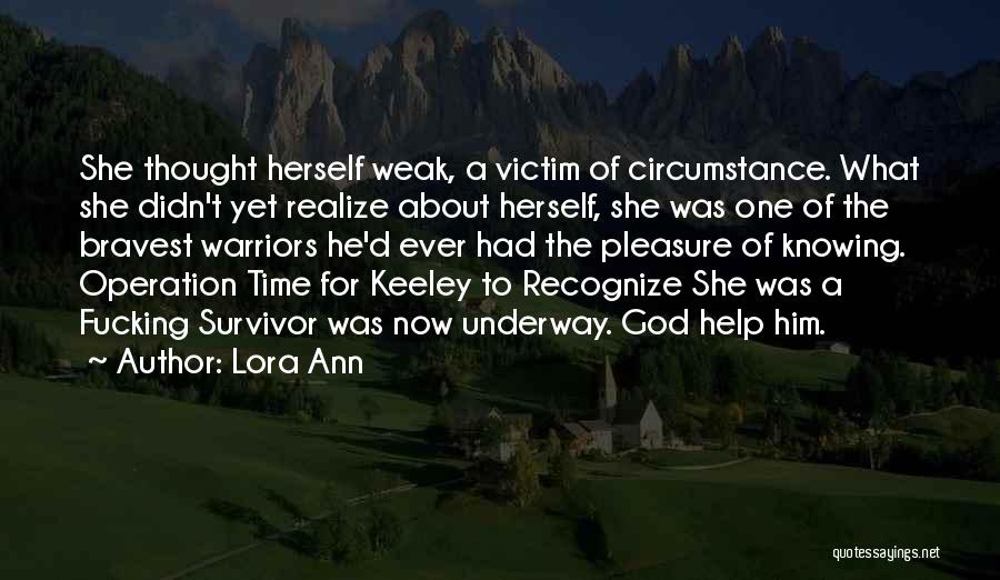 Lora Ann Quotes: She Thought Herself Weak, A Victim Of Circumstance. What She Didn't Yet Realize About Herself, She Was One Of The