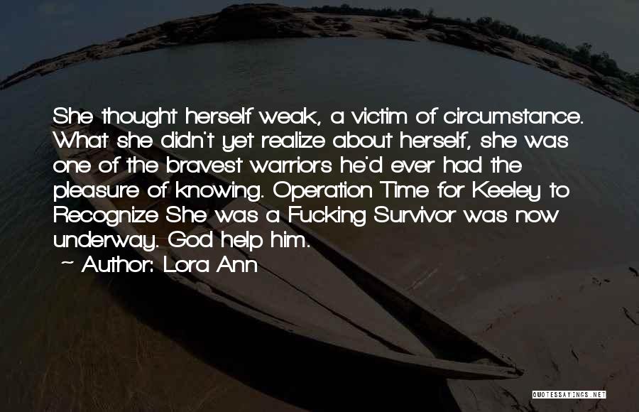Lora Ann Quotes: She Thought Herself Weak, A Victim Of Circumstance. What She Didn't Yet Realize About Herself, She Was One Of The