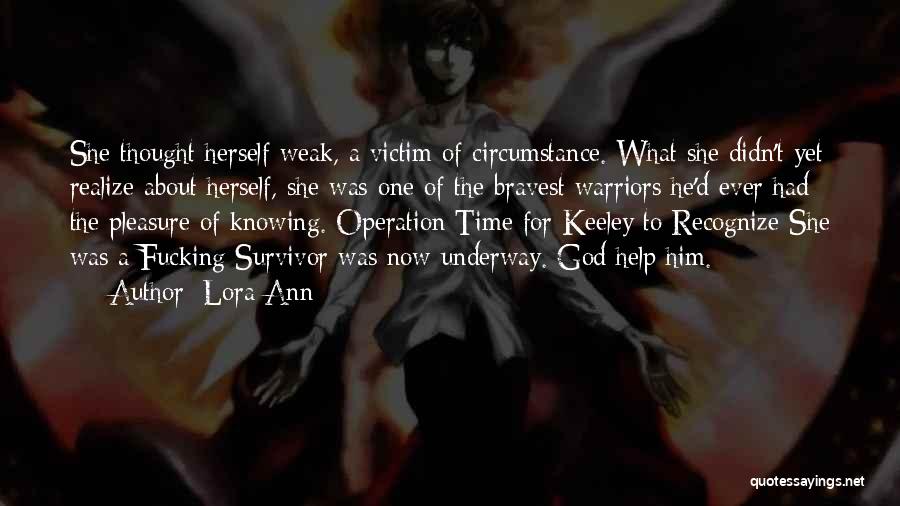 Lora Ann Quotes: She Thought Herself Weak, A Victim Of Circumstance. What She Didn't Yet Realize About Herself, She Was One Of The