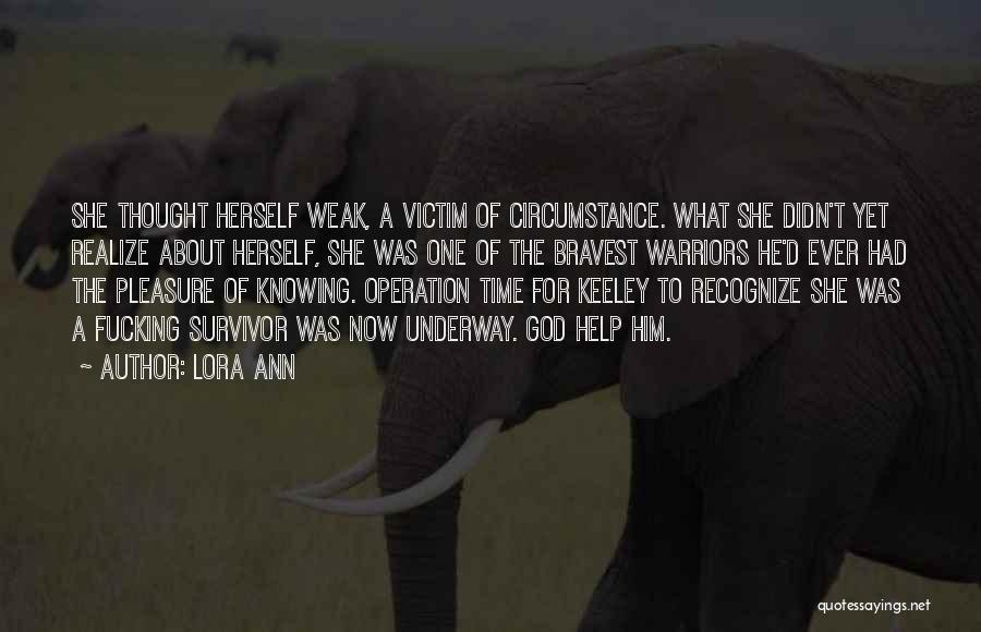 Lora Ann Quotes: She Thought Herself Weak, A Victim Of Circumstance. What She Didn't Yet Realize About Herself, She Was One Of The