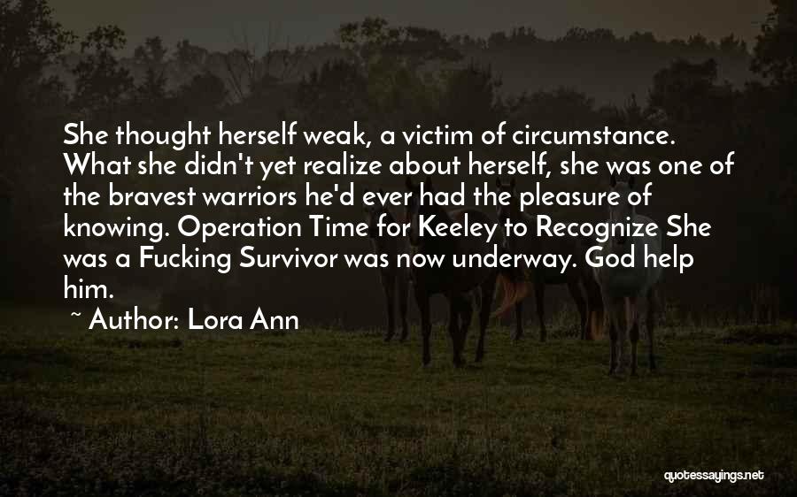 Lora Ann Quotes: She Thought Herself Weak, A Victim Of Circumstance. What She Didn't Yet Realize About Herself, She Was One Of The