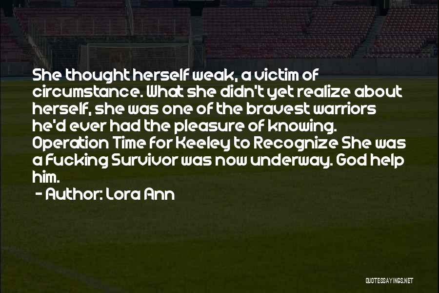 Lora Ann Quotes: She Thought Herself Weak, A Victim Of Circumstance. What She Didn't Yet Realize About Herself, She Was One Of The