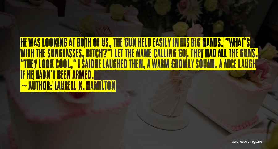 Laurell K. Hamilton Quotes: He Was Looking At Both Of Us, The Gun Held Easily In His Big Hands. What's With The Sunglasses, Bitch?i