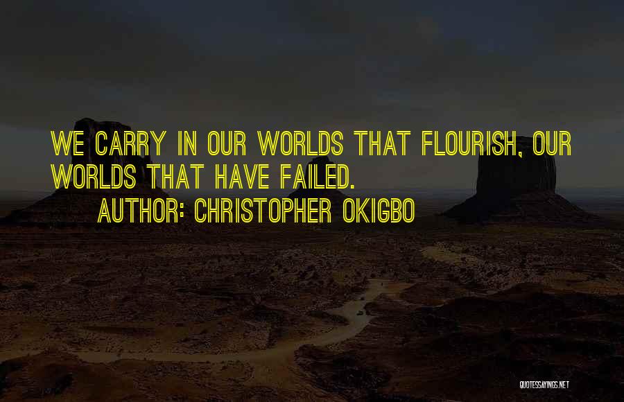 Christopher Okigbo Quotes: We Carry In Our Worlds That Flourish, Our Worlds That Have Failed.