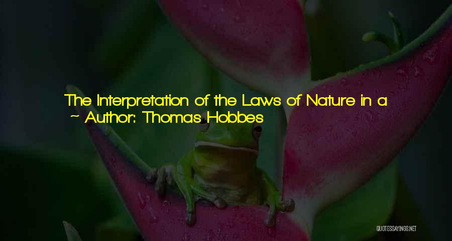 Thomas Hobbes Quotes: The Interpretation Of The Laws Of Nature In A Common-wealth, Dependeth Not On The Books Of Moral Philosophy. The Authority