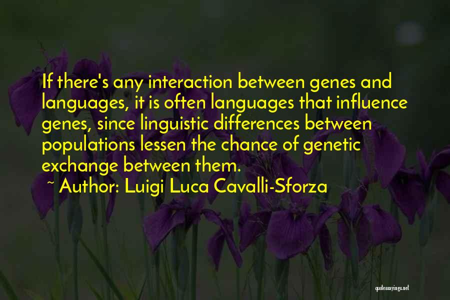 Luigi Luca Cavalli-Sforza Quotes: If There's Any Interaction Between Genes And Languages, It Is Often Languages That Influence Genes, Since Linguistic Differences Between Populations