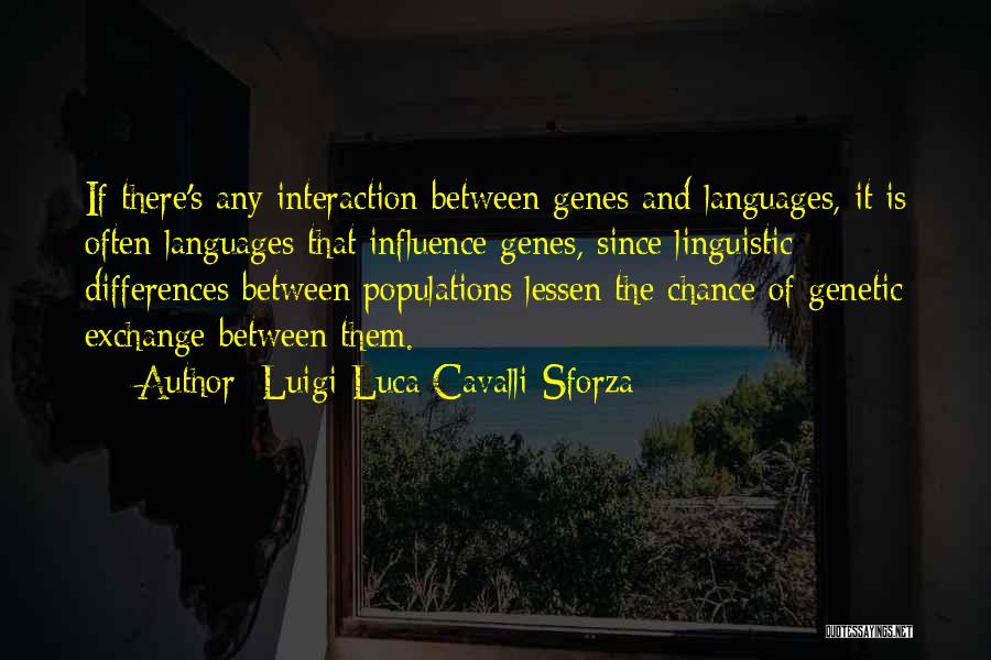 Luigi Luca Cavalli-Sforza Quotes: If There's Any Interaction Between Genes And Languages, It Is Often Languages That Influence Genes, Since Linguistic Differences Between Populations