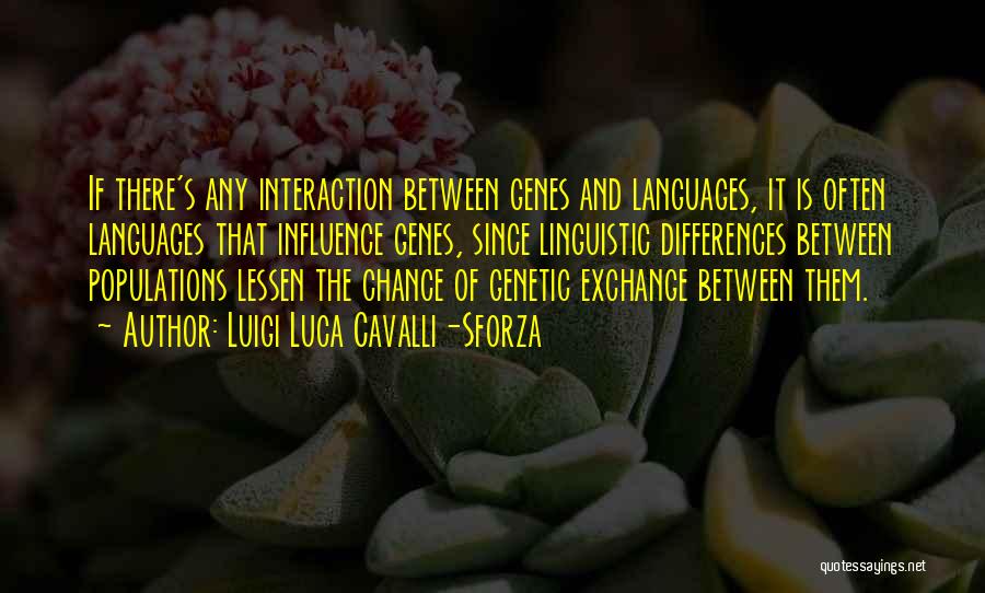 Luigi Luca Cavalli-Sforza Quotes: If There's Any Interaction Between Genes And Languages, It Is Often Languages That Influence Genes, Since Linguistic Differences Between Populations