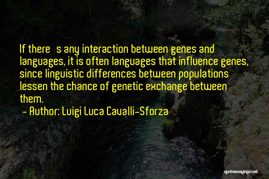 Luigi Luca Cavalli-Sforza Quotes: If There's Any Interaction Between Genes And Languages, It Is Often Languages That Influence Genes, Since Linguistic Differences Between Populations