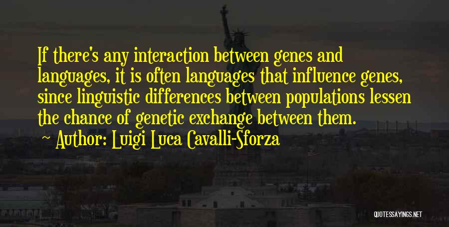 Luigi Luca Cavalli-Sforza Quotes: If There's Any Interaction Between Genes And Languages, It Is Often Languages That Influence Genes, Since Linguistic Differences Between Populations